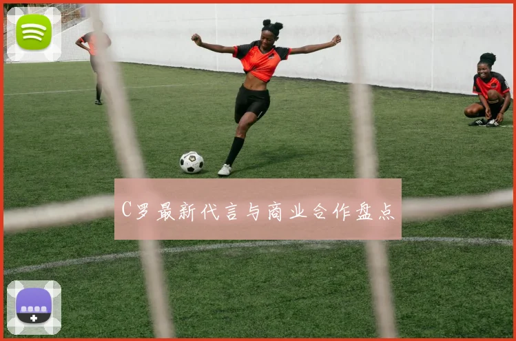 C罗最新代言与商业合作盘点