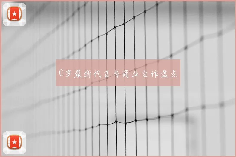 C罗最新代言与商业合作盘点